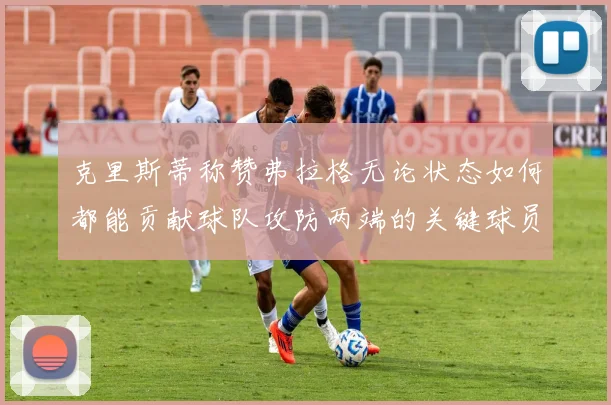 克里斯蒂称赞弗拉格无论状态如何都能贡献球队攻防两端的关键球员