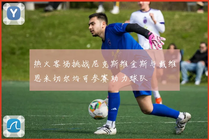 热火客场挑战尼克斯维金斯与戴维恩米切尔均可参赛助力球队