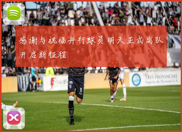 感谢与祝福并行球员明天正式离队开启新征程