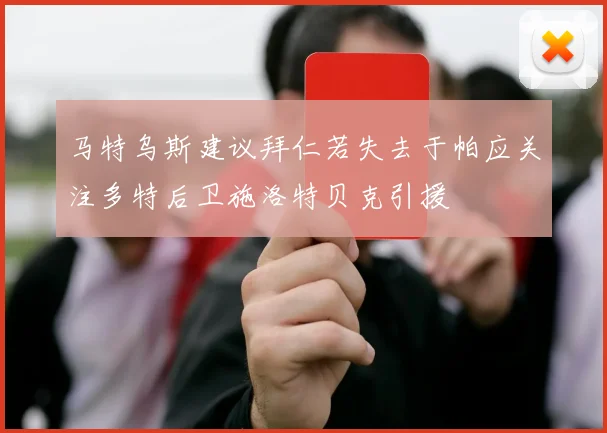 马特乌斯建议拜仁若失去于帕应关注多特后卫施洛特贝克引援