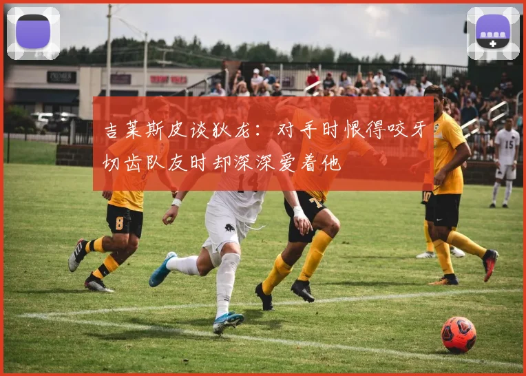 吉莱斯皮谈狄龙：对手时恨得咬牙切齿队友时却深深爱着他