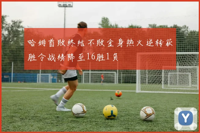 哈姆首败终结不败金身热火逆转获胜令战绩降至16胜1负
